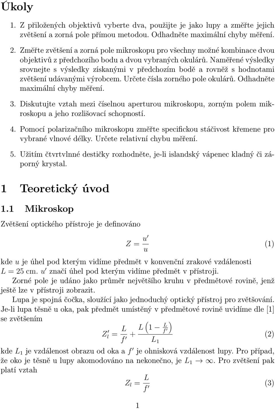 Naměřené výsledky srovnejte s výsledky získanými v předchozím bodě a rovněž s hodnotami zvětšení udávanými výrobcem. Určete čísla zorného pole okulárů. Odhadněte maximální chyby měření. 3.