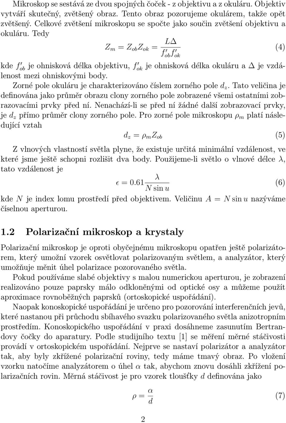 Tedy Z m = Z ob Z ok = L (4) f ob f ok kde f objeohniskovádélkaobjektivu, f okjeohniskovádélkaokulárua jevzdálenost mezi ohniskovými body. Zornépoleokulárujecharakterizovánočíslemzornéhopole d z.