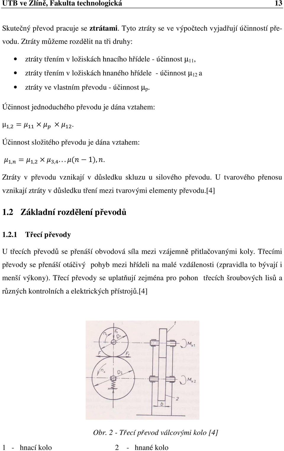 Účinnost jednoduchého převodu je dána vztahem: μ, =. Účinnost složitého převodu je dána vztahem:, =,,...( 1),. Ztráty v převodu vznikají v důsledku skluzu u silového převodu.