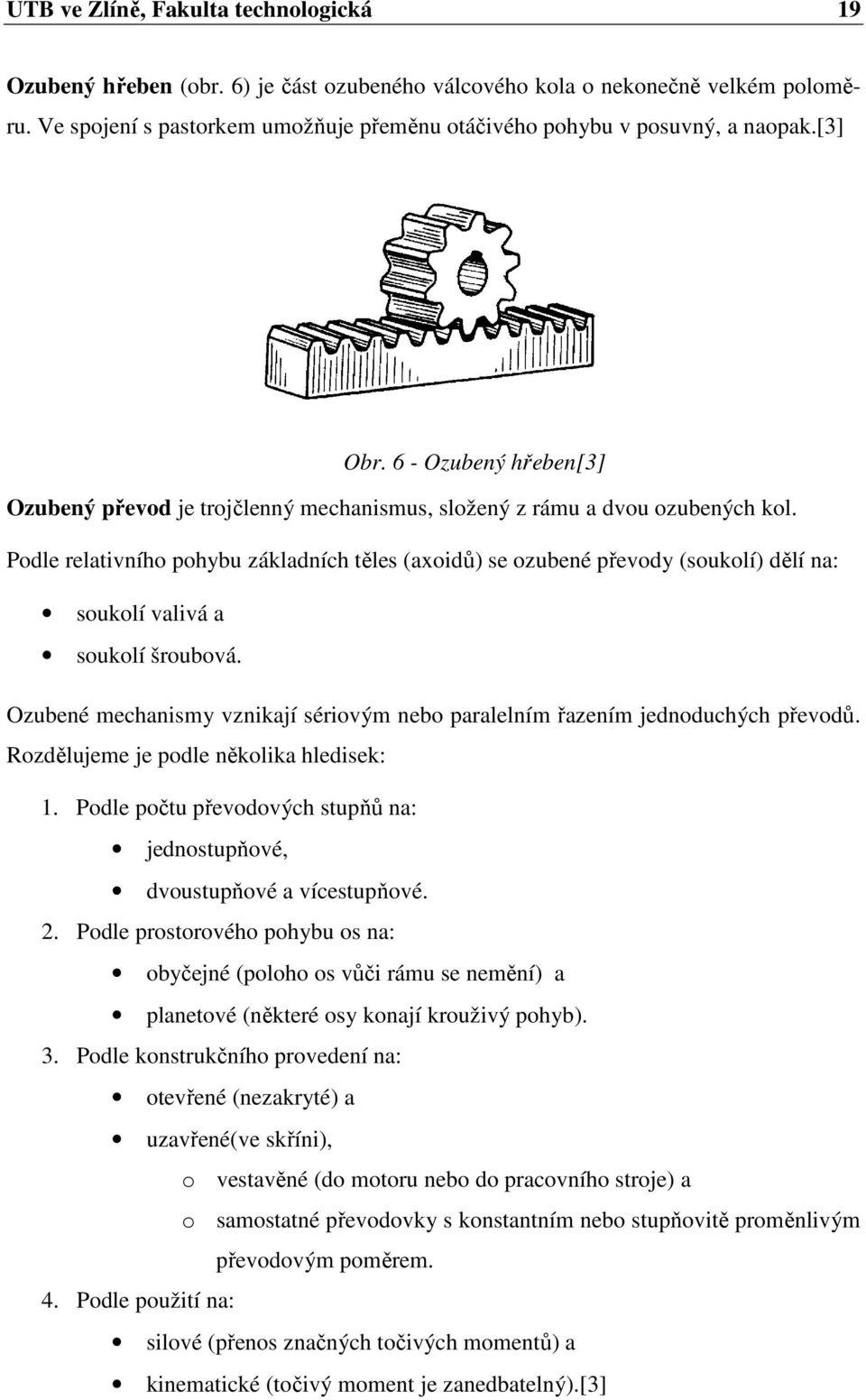 Podle relativního pohybu základních těles (axoidů) se ozubené převody (soukolí) dělí na: soukolí valivá a soukolí šroubová.