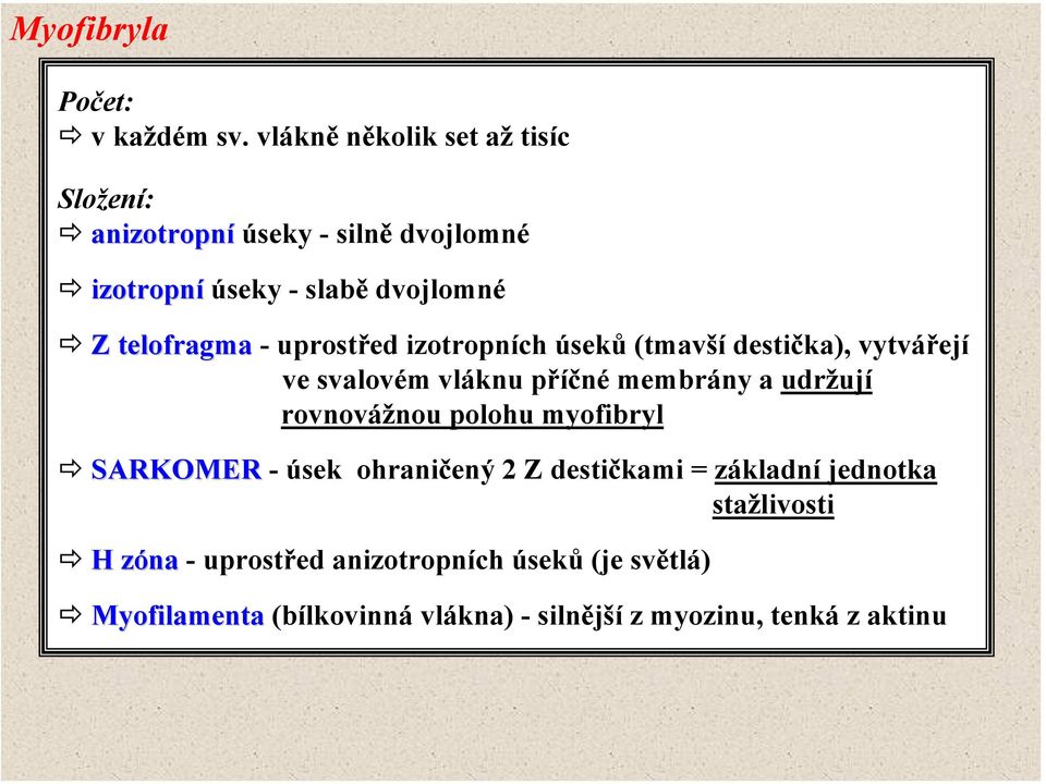 - uprostřed izotropních úseků (tmavší destička), vytvářejí ve svalovém vláknu příčné membrány a udržují rovnovážnou