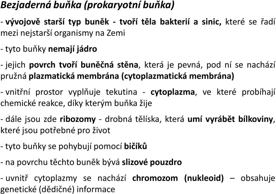 cytoplazma, ve které probíhají chemické reakce, díky kterým buňka žije - dále jsou zde ribozomy - drobná tělíska, která umí vyrábět bílkoviny, které jsou potřebné pro