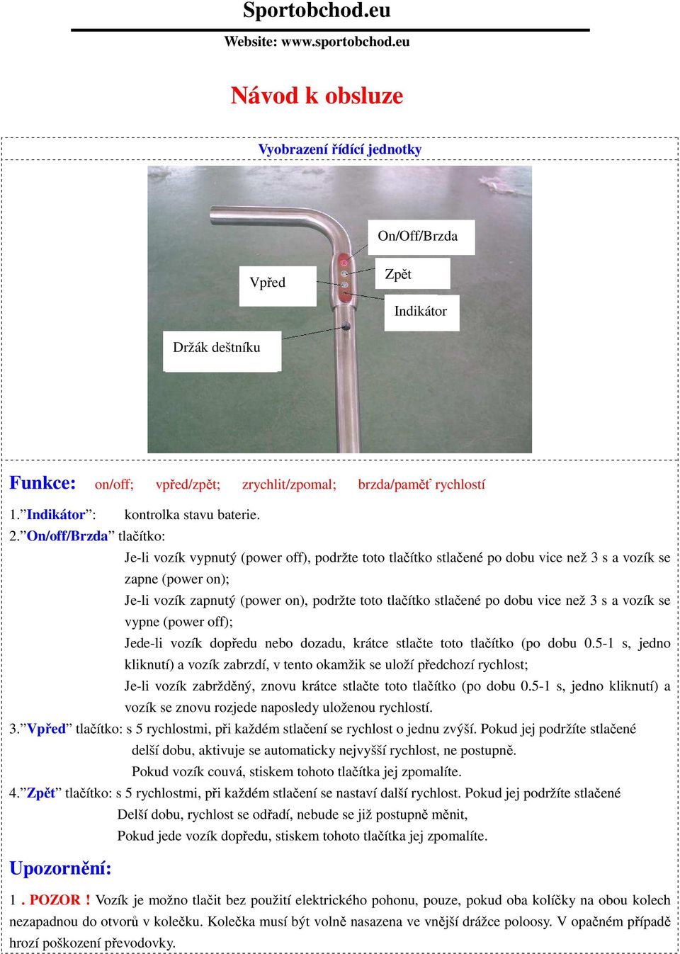 Indikátor : kontrolka stavu baterie. 2.