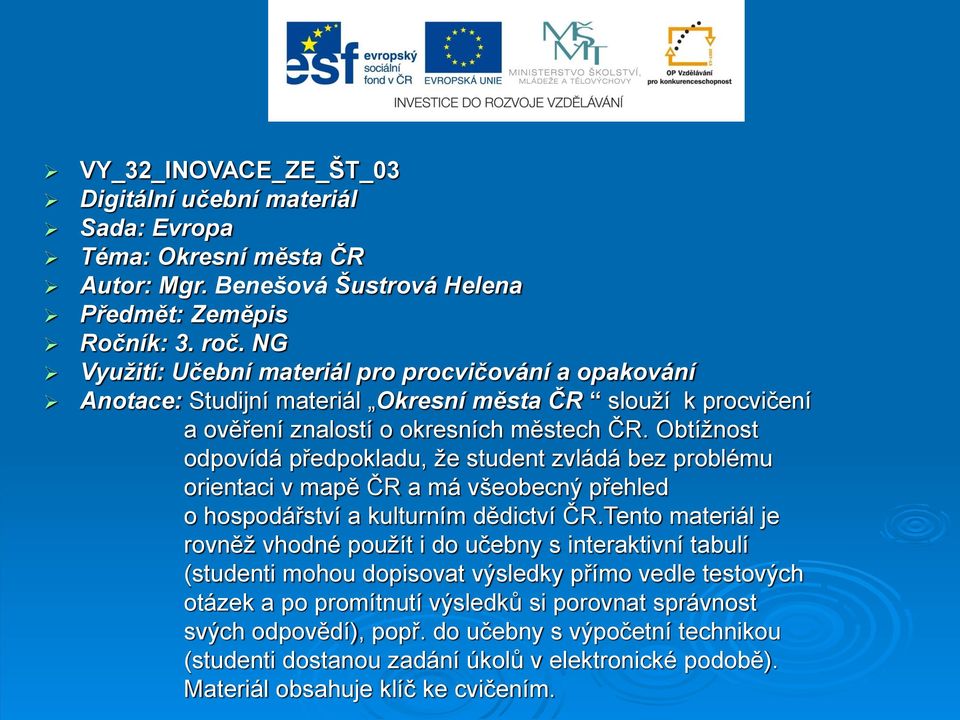 Obtížnost odpovídá předpokladu, že student zvládá bez problému orientaci v mapě ČR a má všeobecný přehled o hospodářství a kulturním dědictví ČR.