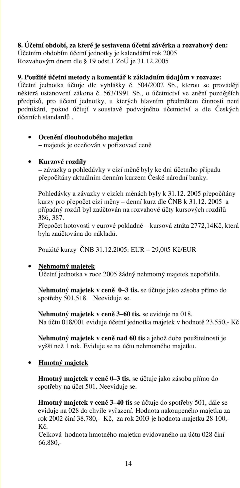 , o účetnictví ve znění pozdějších předpisů, pro účetní jednotky, u kterých hlavním předmětem činnosti není podnikání, pokud účtují v soustavě podvojného účetnictví a dle Českých účetních standardů.