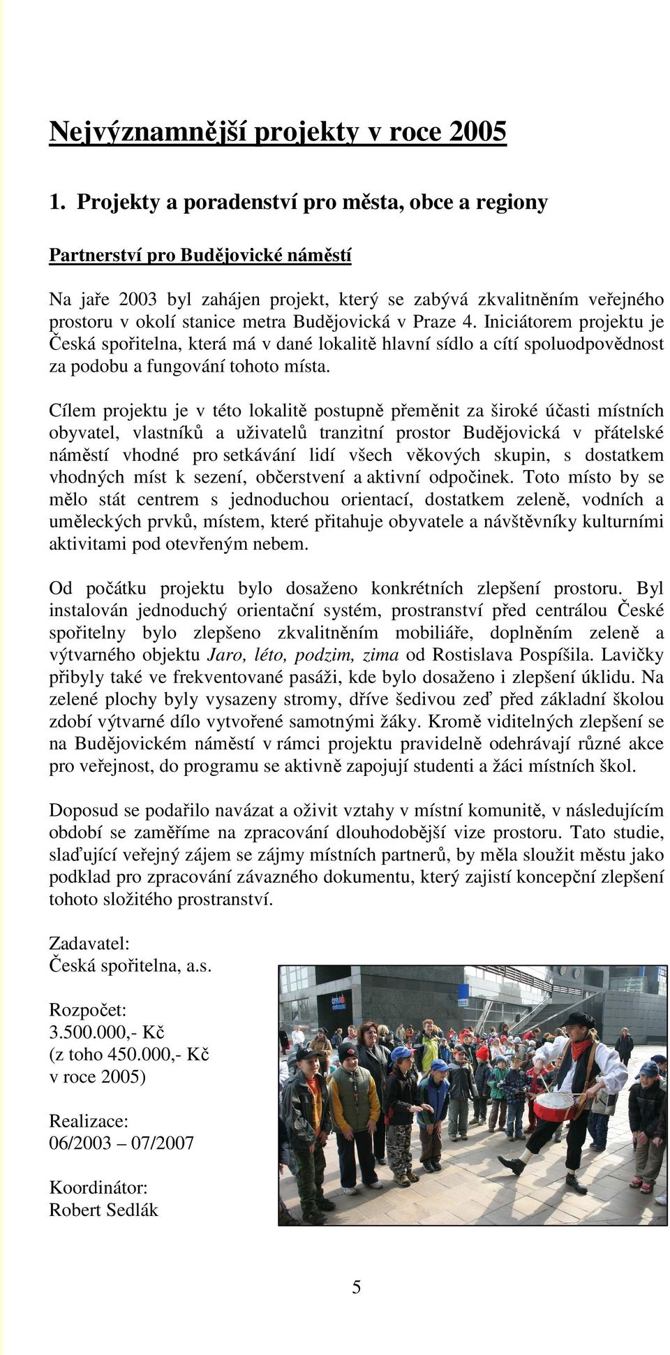 Budějovická v Praze 4. Iniciátorem projektu je Česká spořitelna, která má v dané lokalitě hlavní sídlo a cítí spoluodpovědnost za podobu a fungování tohoto místa.