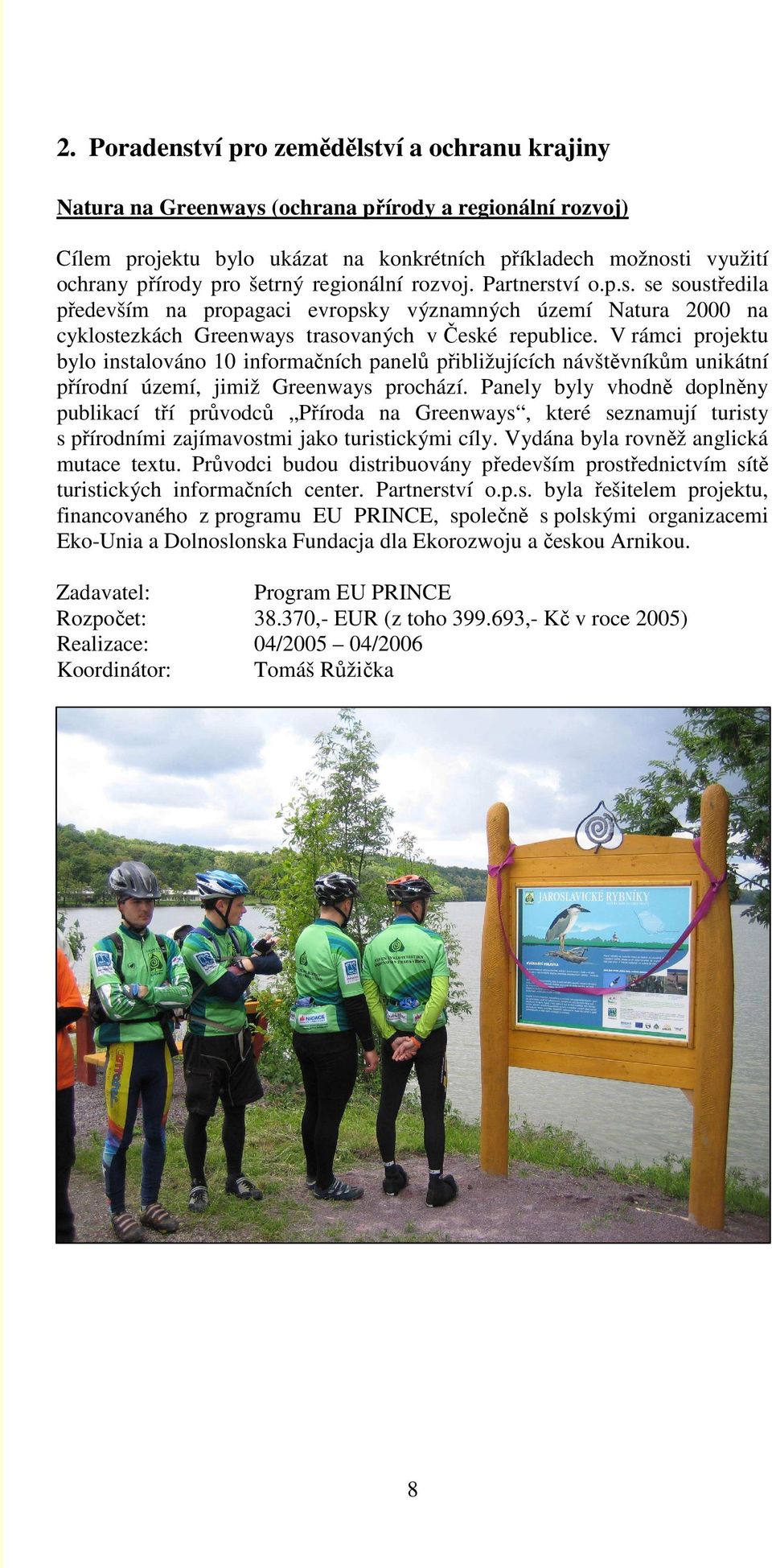 V rámci projektu bylo instalováno 10 informačních panelů přibližujících návštěvníkům unikátní přírodní území, jimiž Greenways prochází.
