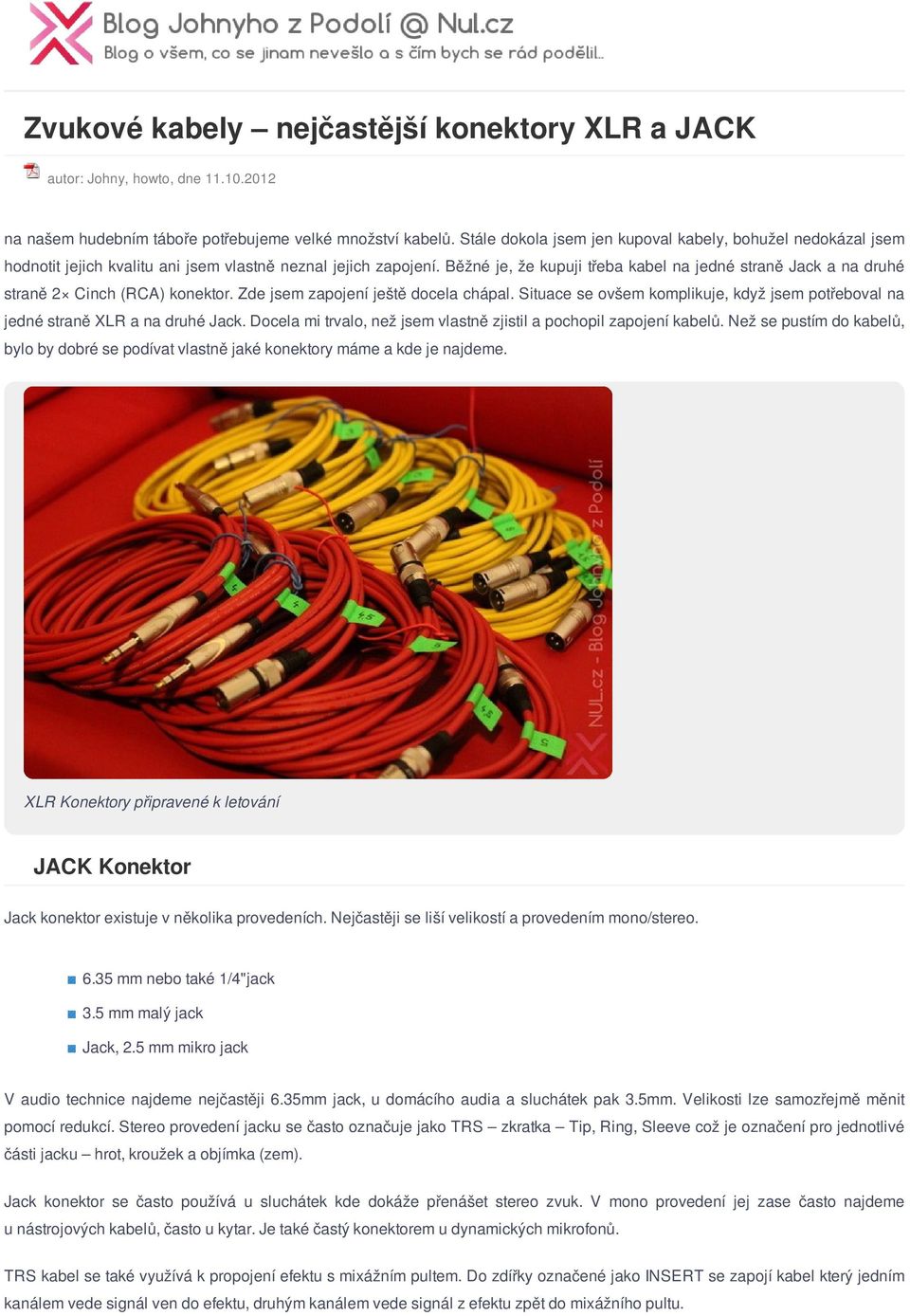 Běžné je, že kupuji třeba kabel na jedné straně Jack a na druhé straně 2 Cinch (RCA) konektor. Zde jsem zapojení ještě docela chápal.
