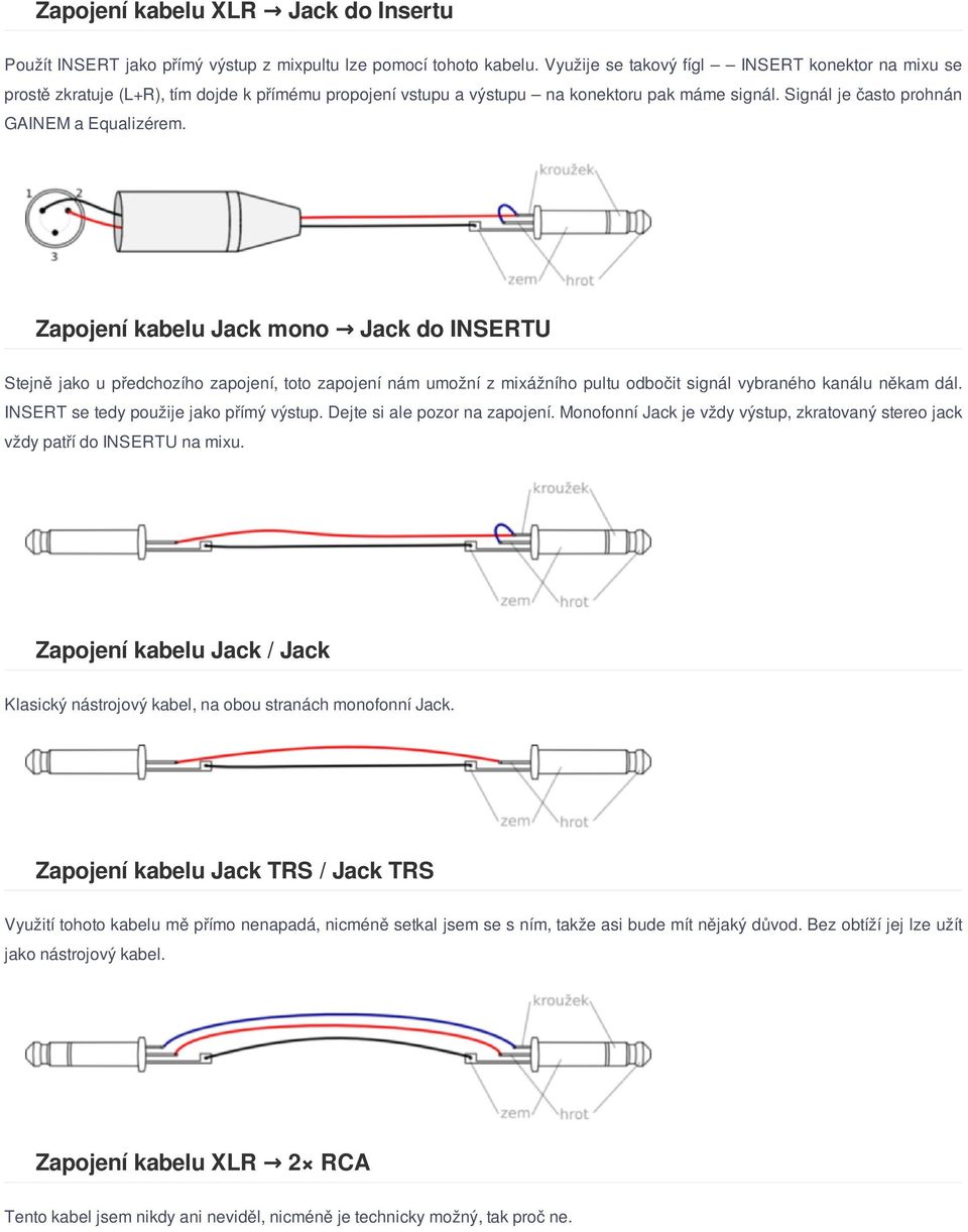 Zapojení kabelu Jack mono Jack do INSERTU Stejně jako u předchozího zapojení, toto zapojení nám umožní z mixážního pultu odbočit signál vybraného kanálu někam dál.