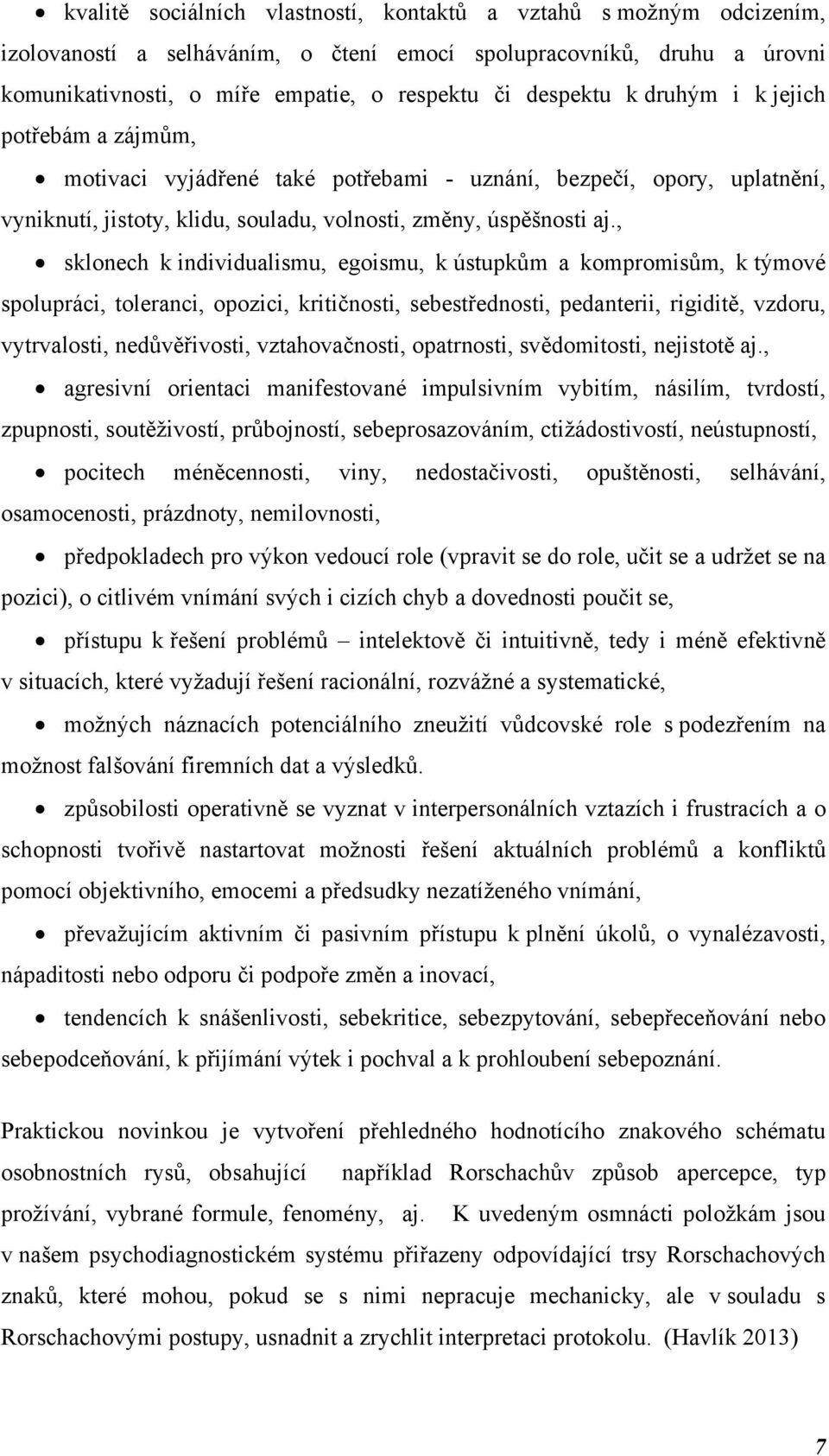 , sklonech k individualismu, egoismu, k ústupkům a kompromisům, k týmové spolupráci, toleranci, opozici, kritičnosti, sebestřednosti, pedanterii, rigiditě, vzdoru, vytrvalosti, nedůvěřivosti,