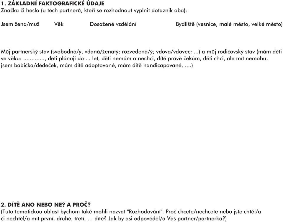 .. let, děti nemám a nechci, dítě právě čekám, děti chci, ale mít nemohu, jsem babička/dědeček, mám dítě adoptované, mám dítě handicapované,...) 2. DÍTĚ ANO NEBO NE? A PROČ?