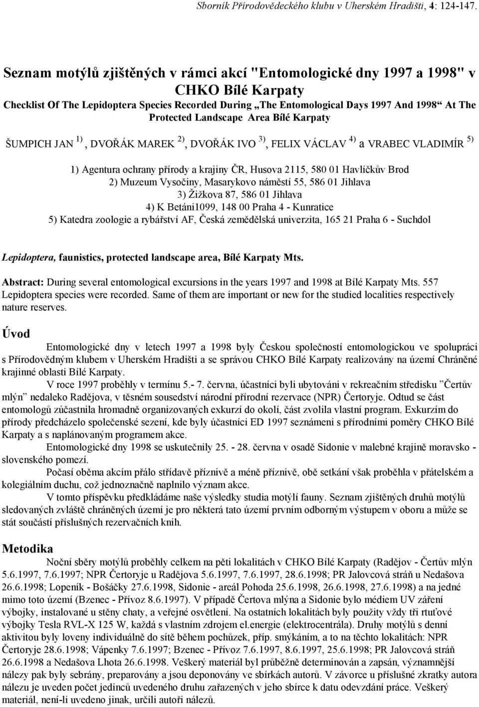 Landscape Area Bílé Karpaty ŠUMPICH JAN 1), DVOŘÁK MAREK 2), DVOŘÁK IVO 3), FELIX VÁCLAV 4) a VRABEC VLADIMÍR 5) 1) Agentura ochrany přírody a krajiny ČR, Husova 2115, 580 01 Havlíčkův Brod 2) Muzeum