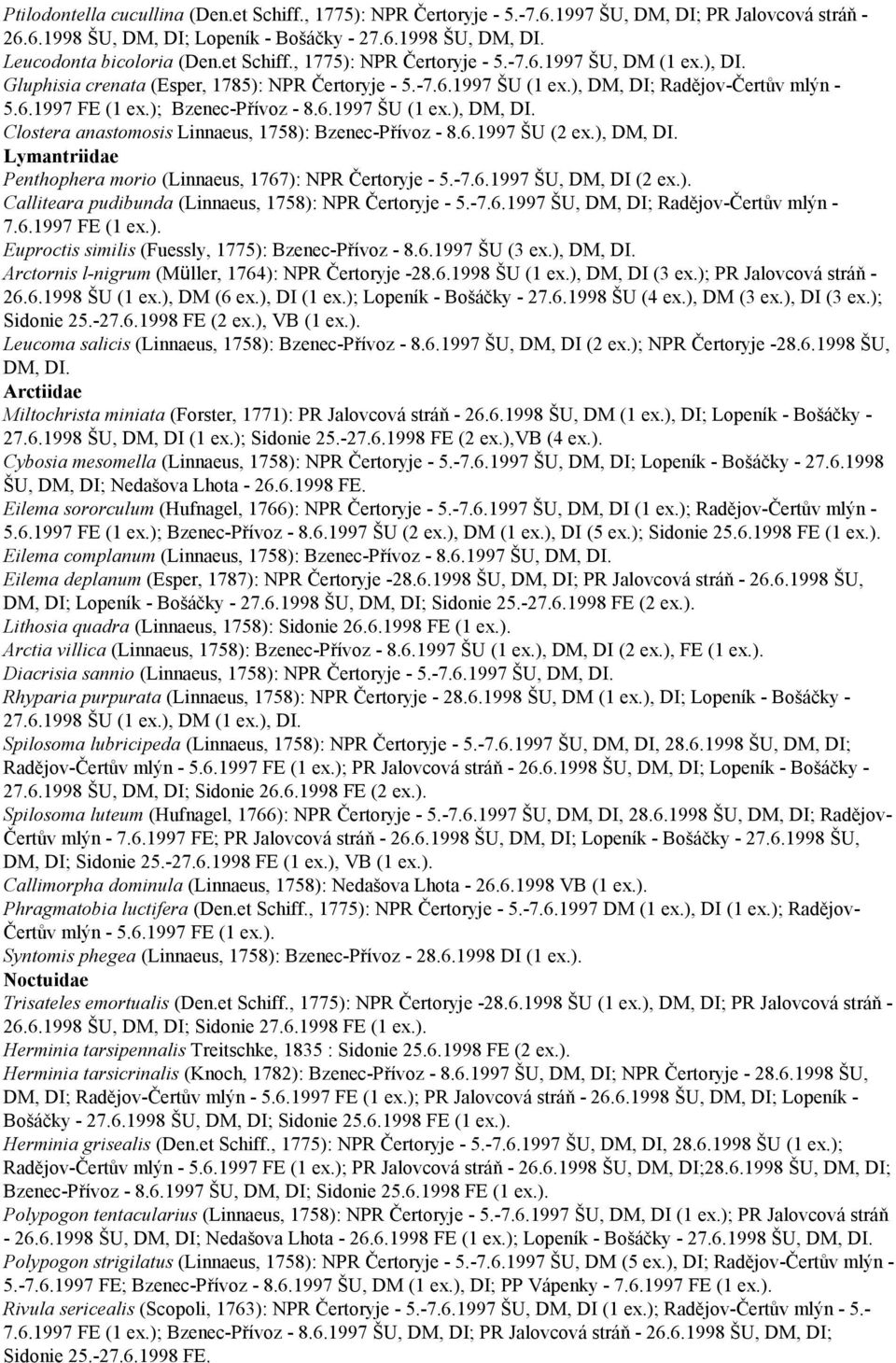 6.1997 ŠU (2 ex.), DM, DI. Lymantriidae Penthophera morio (Linnaeus, 1767): NPR Čertoryje - 5.-7.6.1997 ŠU, DM, DI (2 Calliteara pudibunda (Linnaeus, 1758): NPR Čertoryje - 5.-7.6.1997 ŠU, DM, DI; Radějov-Čertův mlýn - 7.