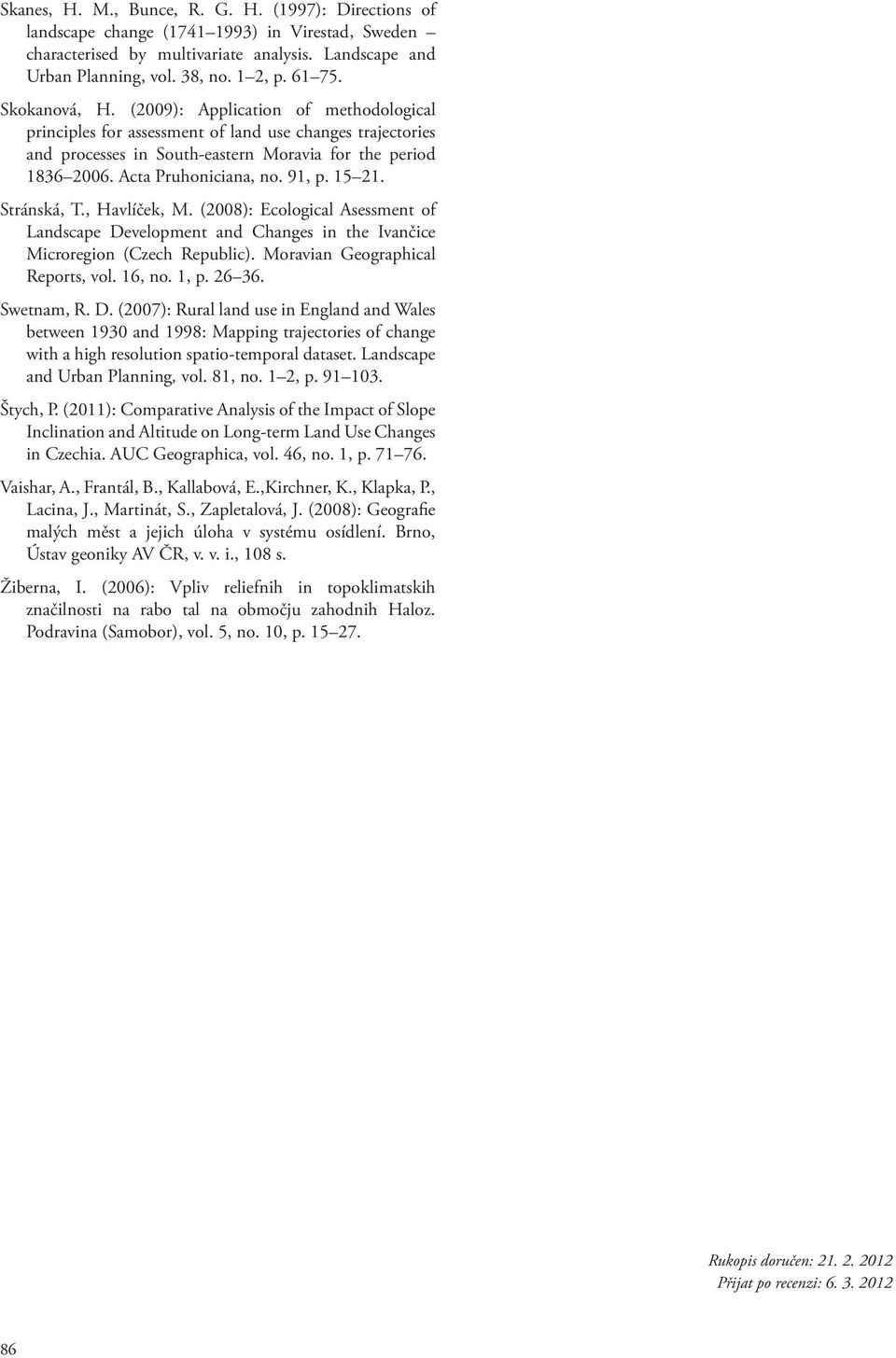 91, p. 15 21. Stránská, T., Havlíček, M. (2008): Ecological Asessment of Landscape Development and Changes in the Ivančice Microregion (Czech Republic). Moravian Geographical Reports, vol. 16, no.