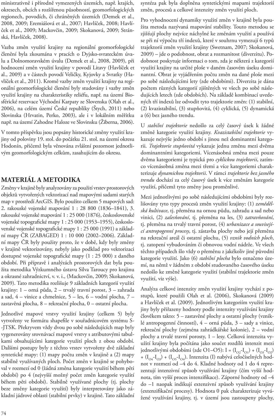 Vazba změn využití krajiny na regionální geomorfologické členění byla zkoumána v pracích o Dyjsko-svrateckém úvalu a Dolnomoravském úvalu (Demek et al.