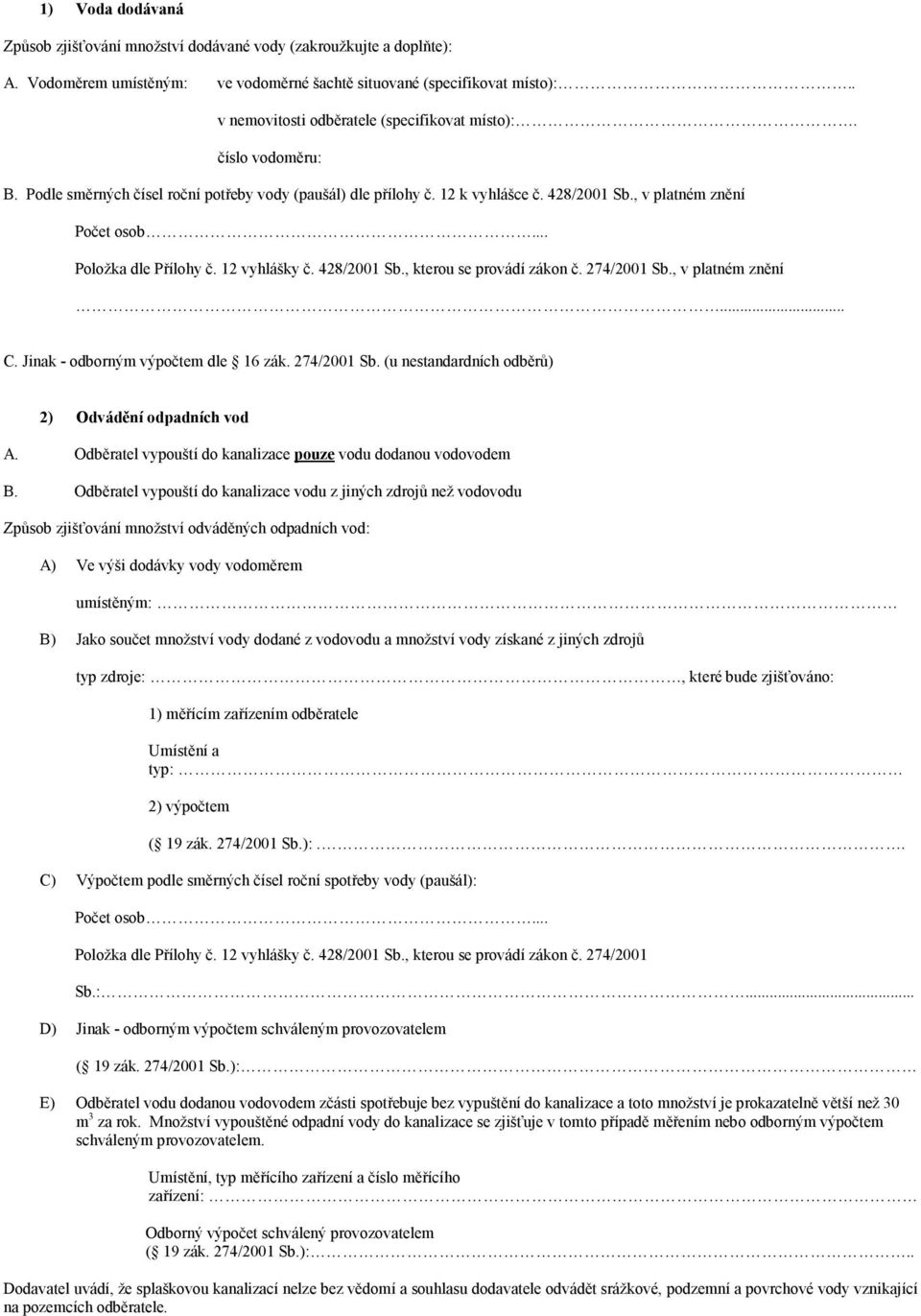 .. Položka dle Přílohy č. 12 vyhlášky č. 428/2001 Sb., kterou se provádí zákon č. 274/2001 Sb., v platném znění... C. Jinak - odborným výpočtem dle 16 zák. 274/2001 Sb. (u nestandardních odběrů) 2) Odvádění odpadních vod A.