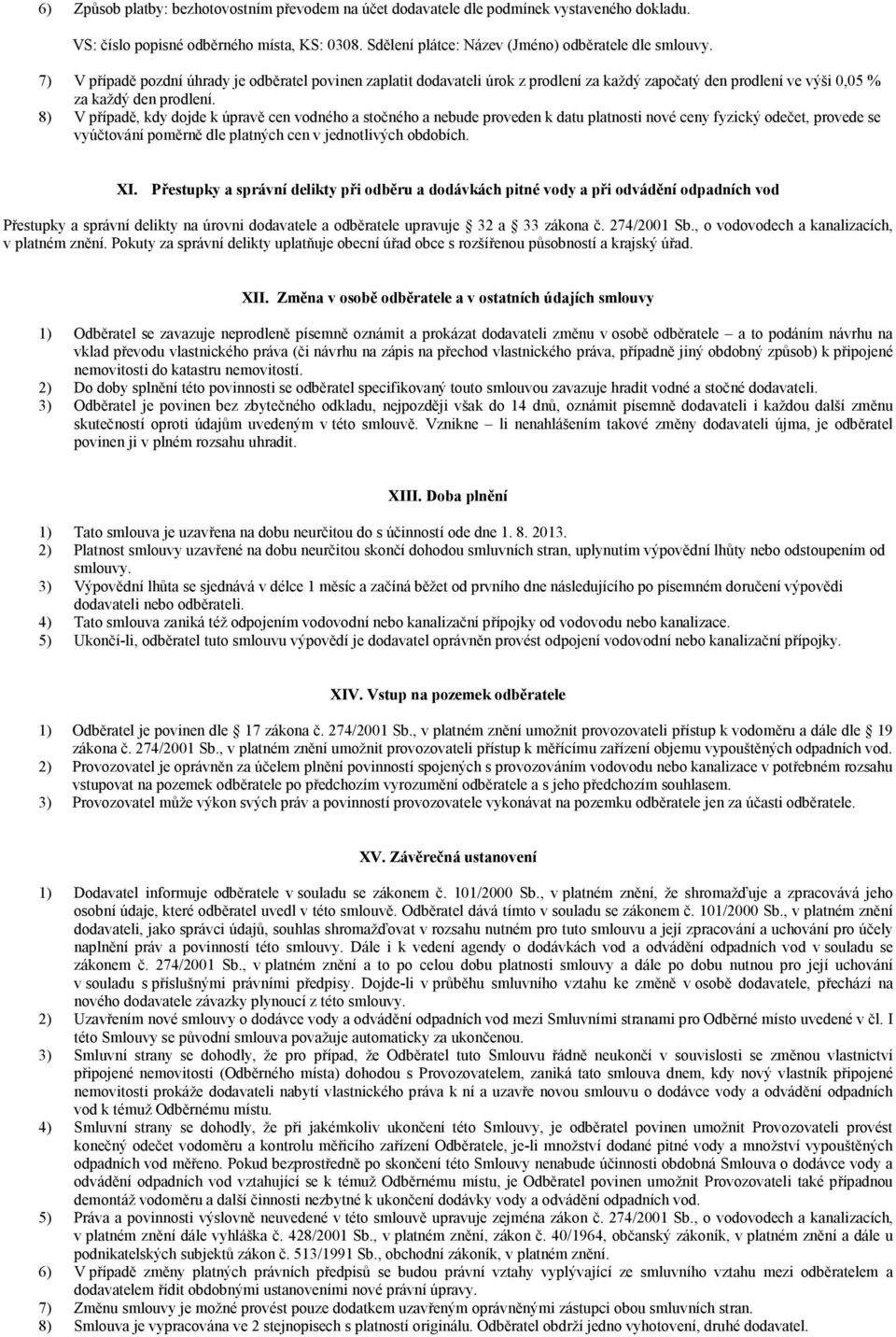 8) V případě, kdy dojde k úpravě cen vodného a stočného a nebude proveden k datu platnosti nové ceny fyzický odečet, provede se vyúčtování poměrně dle platných cen v jednotlivých obdobích. XI.