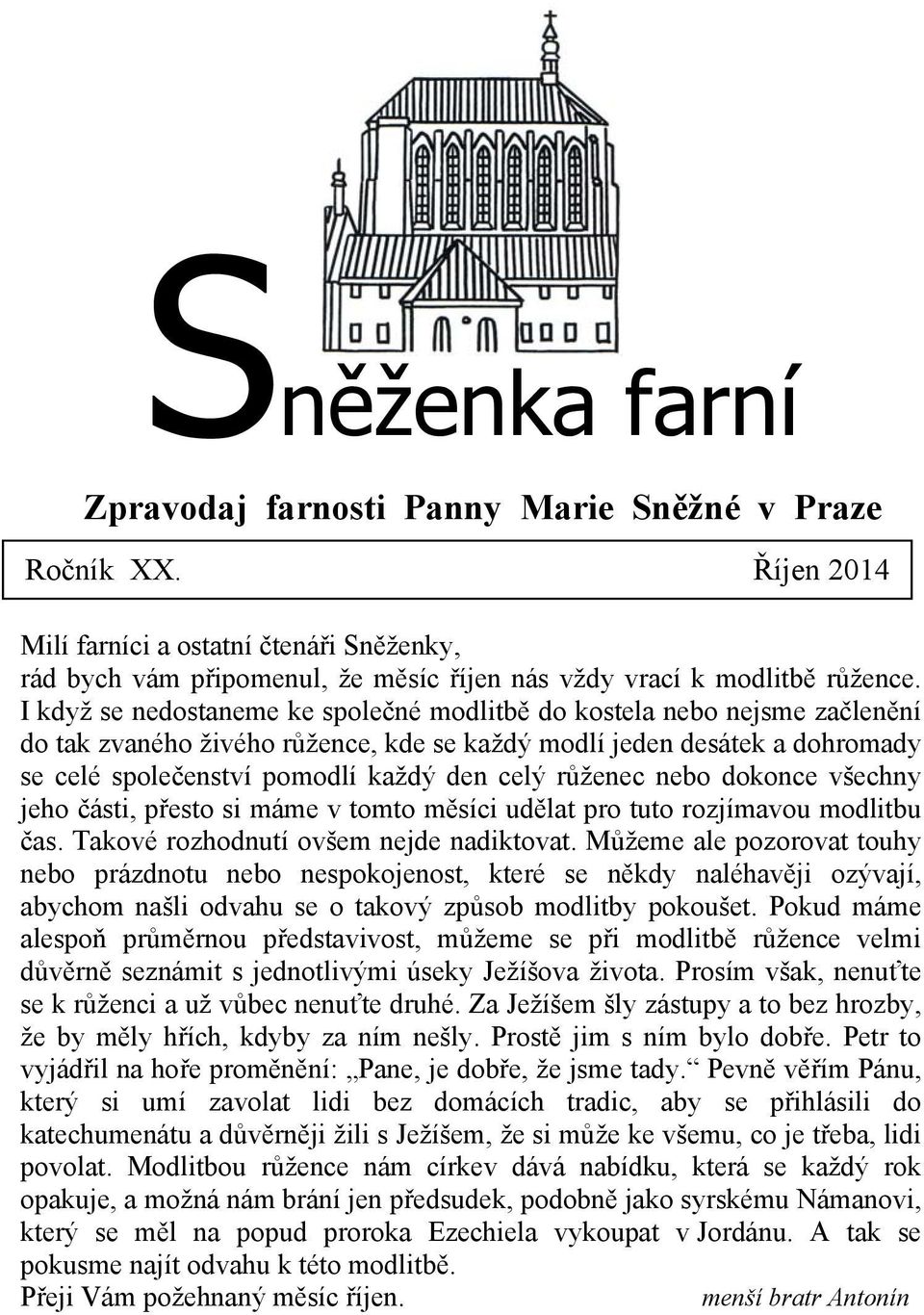 růženec nebo dokonce všechny jeho části, přesto si máme v tomto měsíci udělat pro tuto rozjímavou modlitbu čas. Takové rozhodnutí ovšem nejde nadiktovat.