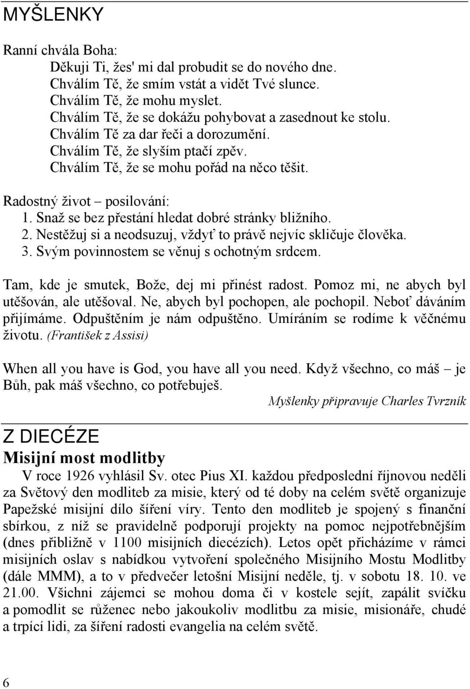 Radostný život posilování: 1. Snaž se bez přestání hledat dobré stránky bližního. 2. Nestěžuj si a neodsuzuj, vždyť to právě nejvíc skličuje člověka. 3. Svým povinnostem se věnuj s ochotným srdcem.