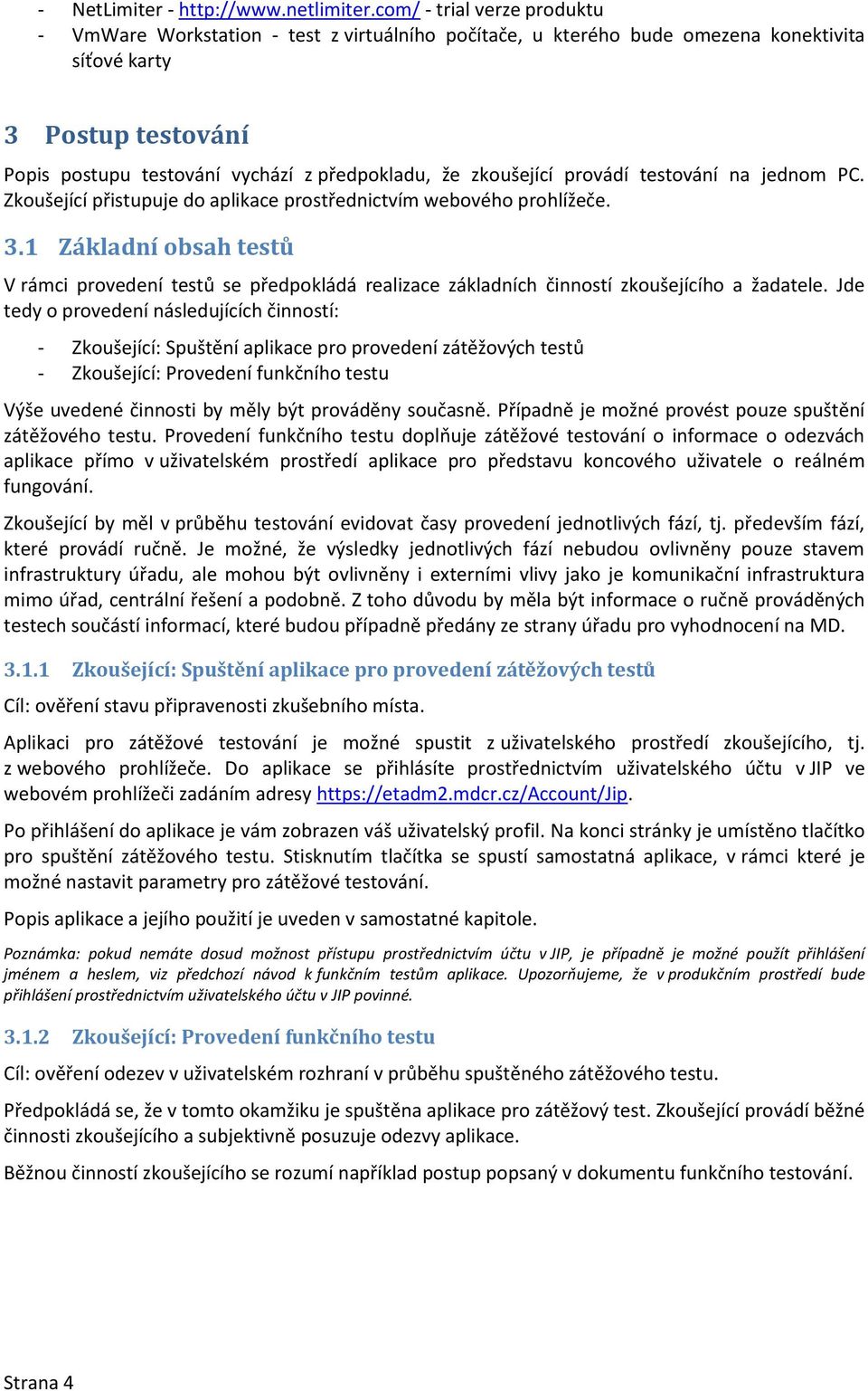 zkoušející provádí testování na jednom PC. Zkoušející přistupuje do aplikace prostřednictvím webového prohlížeče. 3.
