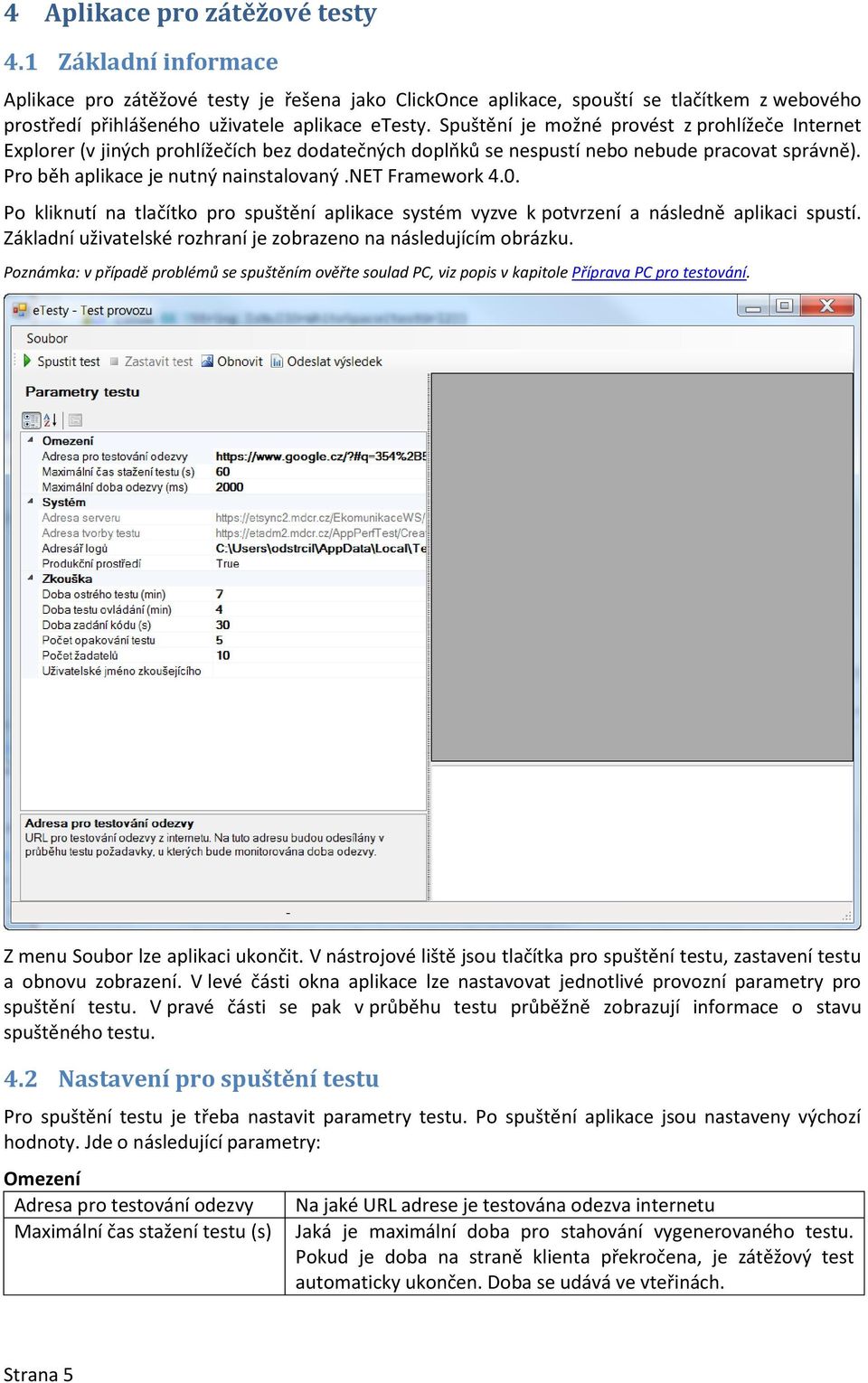 net Framework 4.0. Po kliknutí na tlačítko pro spuštění aplikace systém vyzve k potvrzení a následně aplikaci spustí. Základní uživatelské rozhraní je zobrazeno na následujícím obrázku.