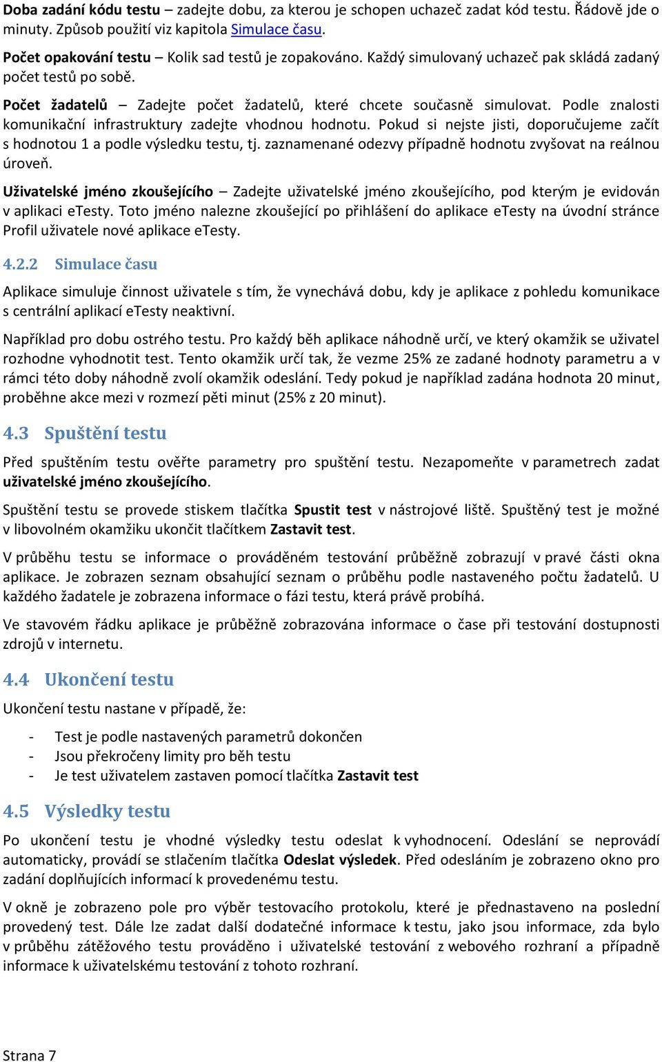 Podle znalosti komunikační infrastruktury zadejte vhodnou hodnotu. Pokud si nejste jisti, doporučujeme začít s hodnotou 1 a podle výsledku testu, tj.