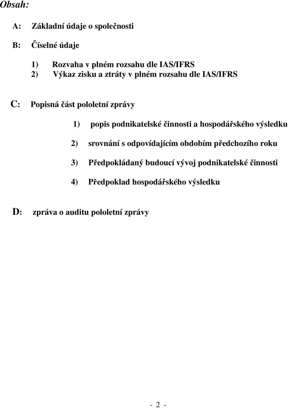 činnosti a hospodářského výsledku 2) srovnání s odpovídajícím obdobím předchozího roku 3) Předpokládaný