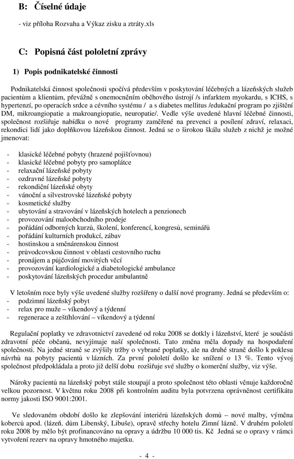 onemocněním oběhového ústrojí /s infarktem myokardu, s ICHS, s hypertenzí, po operacích srdce a cévního systému / a s diabetes mellitus /edukační program po zjištění DM, mikroangiopatie a