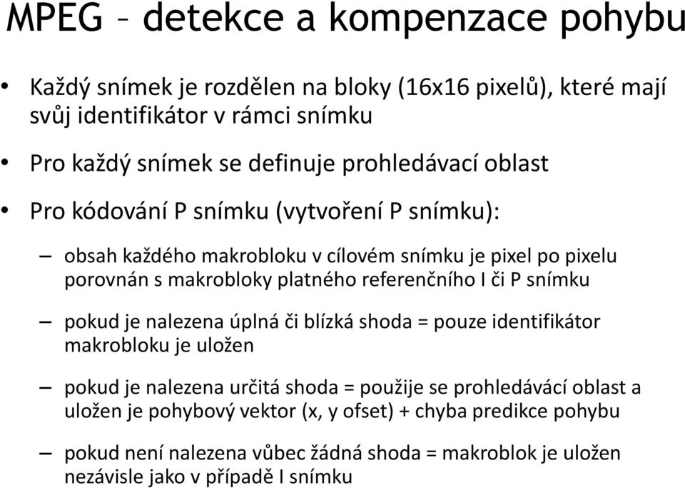 referenčního I či P snímku pokud je nalezena úplná či blízká shoda = pouze identifikátor makrobloku je uložen pokud je nalezena určitá shoda = použije se