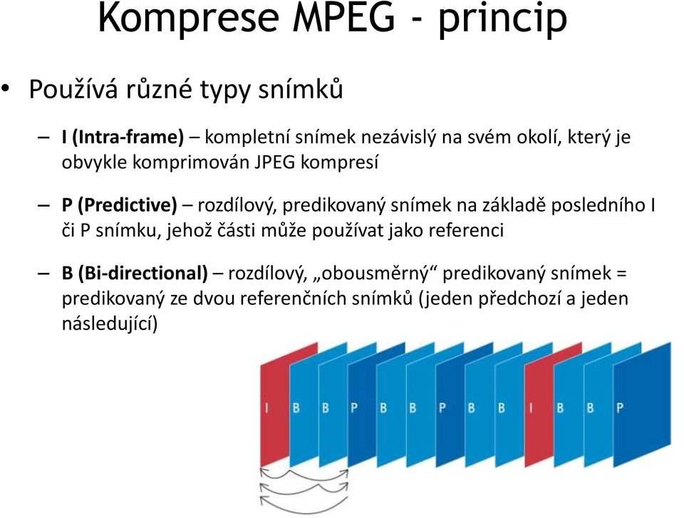 základě posledního I či P snímku, jehož části může používat jako referenci B (Bi-directional)