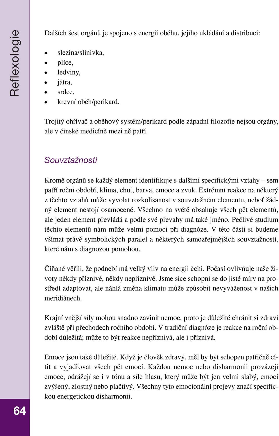 Souvztažnosti Kromû orgánû se kaïd element identifikuje s dal ími specifick mi vztahy sem patfií roãní období, klima, chuè, barva, emoce a zvuk.