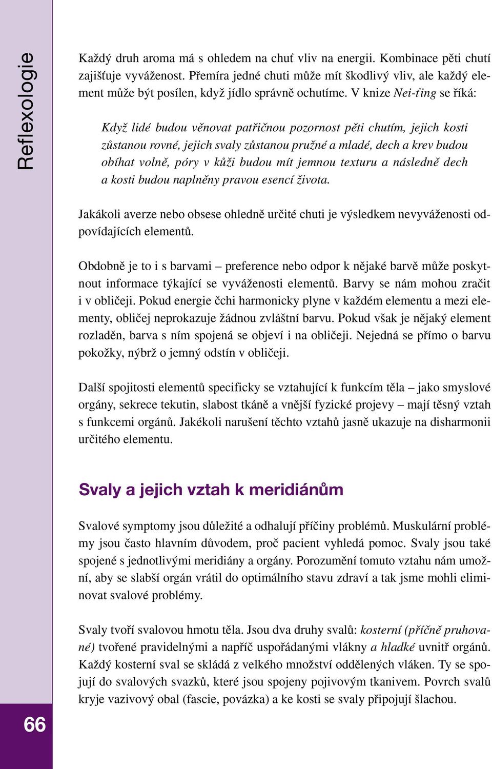 V knize Nei-Èing se fiíká: KdyÏ lidé budou vûnovat patfiiãnou pozornost pûti chutím, jejich kosti zûstanou rovné, jejich svaly zûstanou pruïné a mladé, dech a krev budou obíhat volnû, póry v kûïi