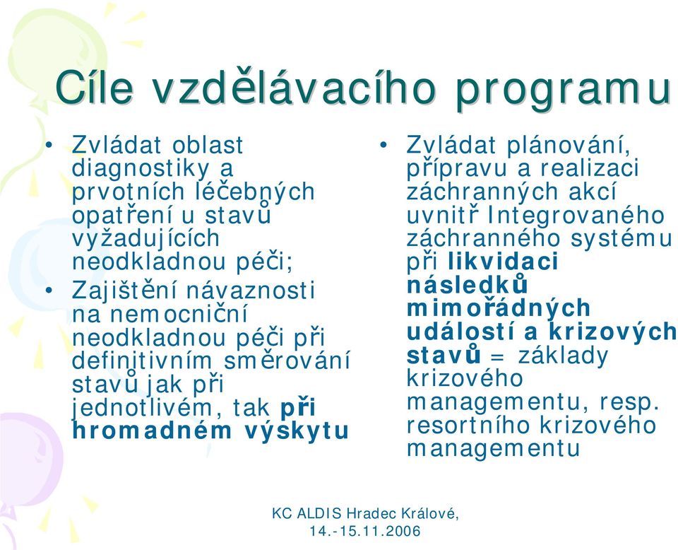 hromadném výskytu Zvládat plánování, přípravu a realizaci záchranných akcí uvnitř Integrovaného záchranného systému při