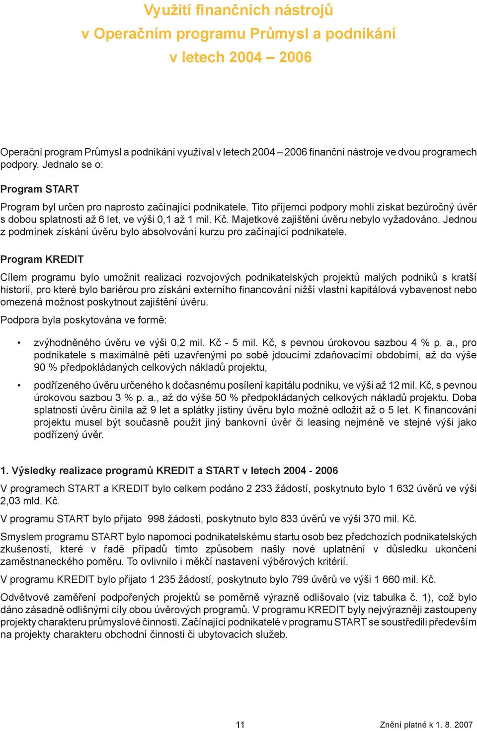 Majetkové zajištění úvěru nebylo vyžadováno. Jednou z podmínek získání úvěru bylo absolvování kurzu pro začínající podnikatele.