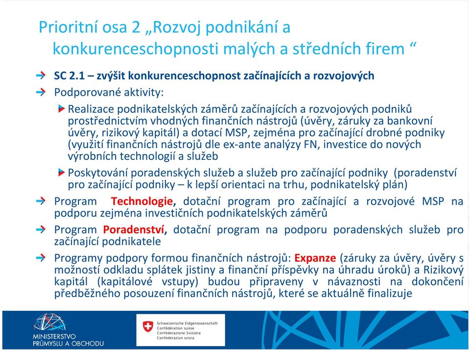 záruky za bankovní úvěry, rizikový kapitál) a dotací MSP, zejména pro začínající drobné podniky (využití finančních nástrojů dle ex ante analýzy FN, investice do nových výrobních technologií a služeb