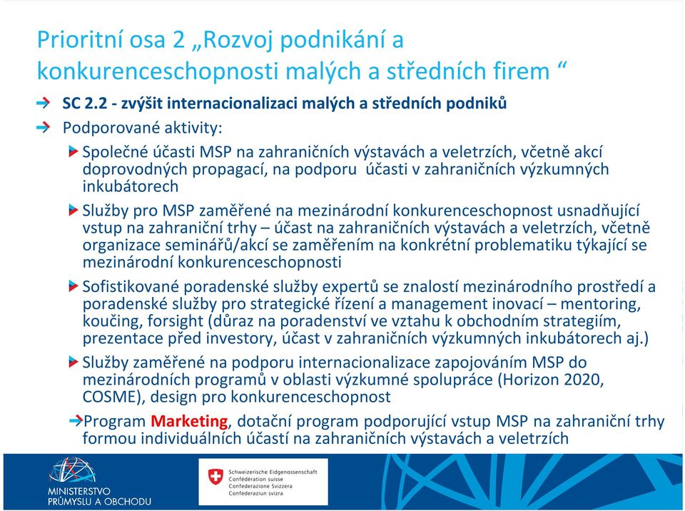 zahraničních výzkumných inkubátorech Služby pro MSP zaměřené na mezinárodní konkurenceschopnost usnadňující vstup na zahraniční trhy účast na zahraničních výstavách a veletrzích, včetně organizace