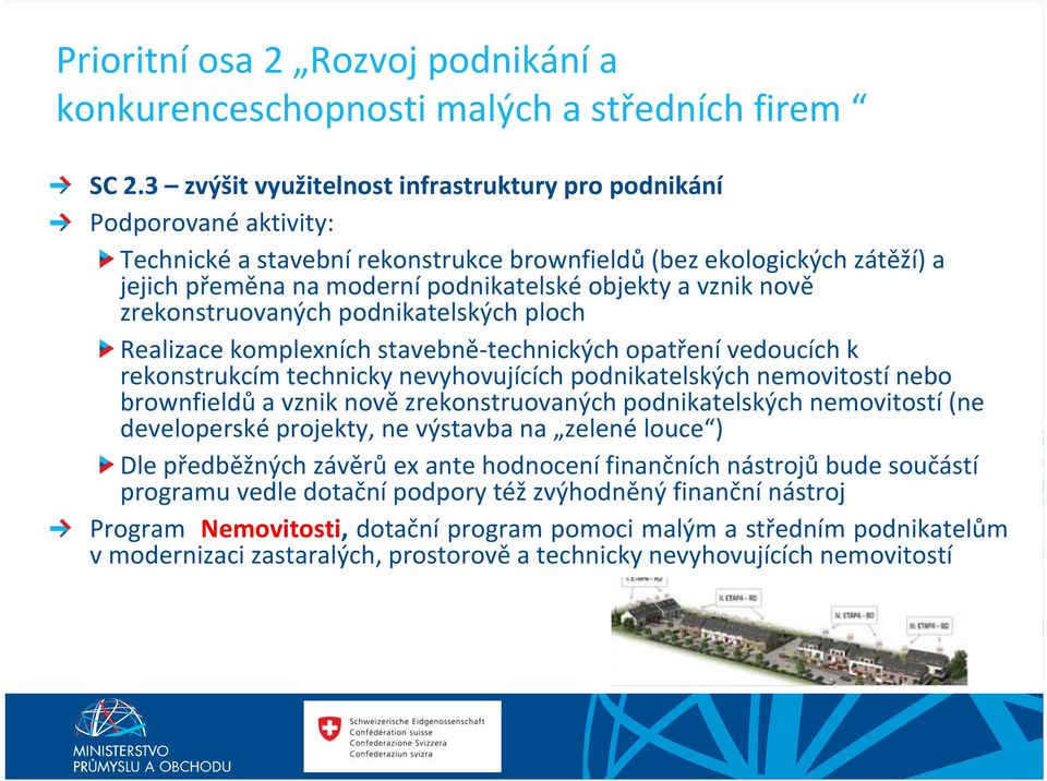 vznik nově zrekonstruovaných podnikatelských ploch Realizace komplexních stavebně technických opatření vedoucích k rekonstrukcím technicky nevyhovujících podnikatelských nemovitostí nebo brownfieldů