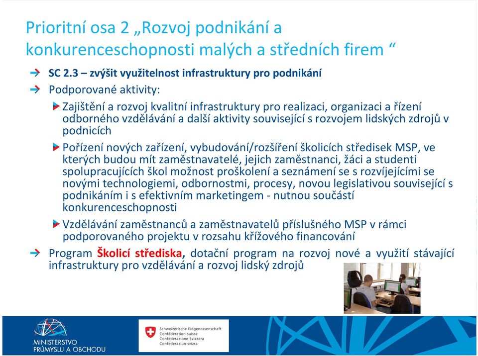 související s rozvojem lidských zdrojů v podnicích Pořízení nových zařízení, vybudování/rozšíření školicích středisek MSP, ve kterých budou mít zaměstnavatelé, jejich zaměstnanci, žáci a studenti