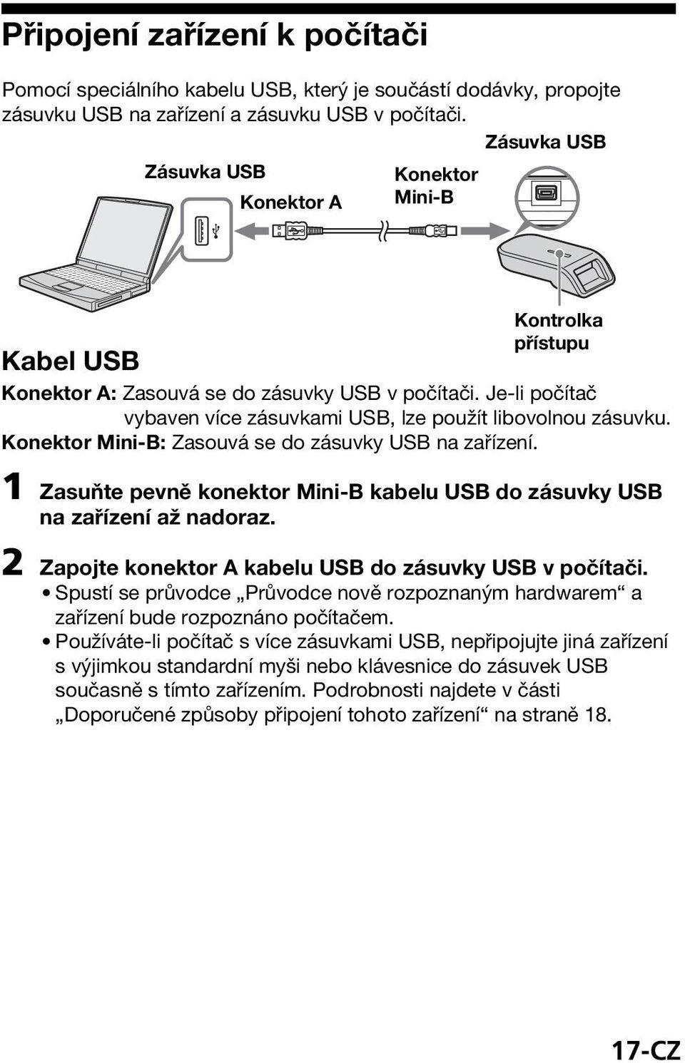 Je-li počítač vybaven více zásuvkami USB, lze použít libovolnou zásuvku. Konektor Mini-B: Zasouvá se do zásuvky USB na zařízení.