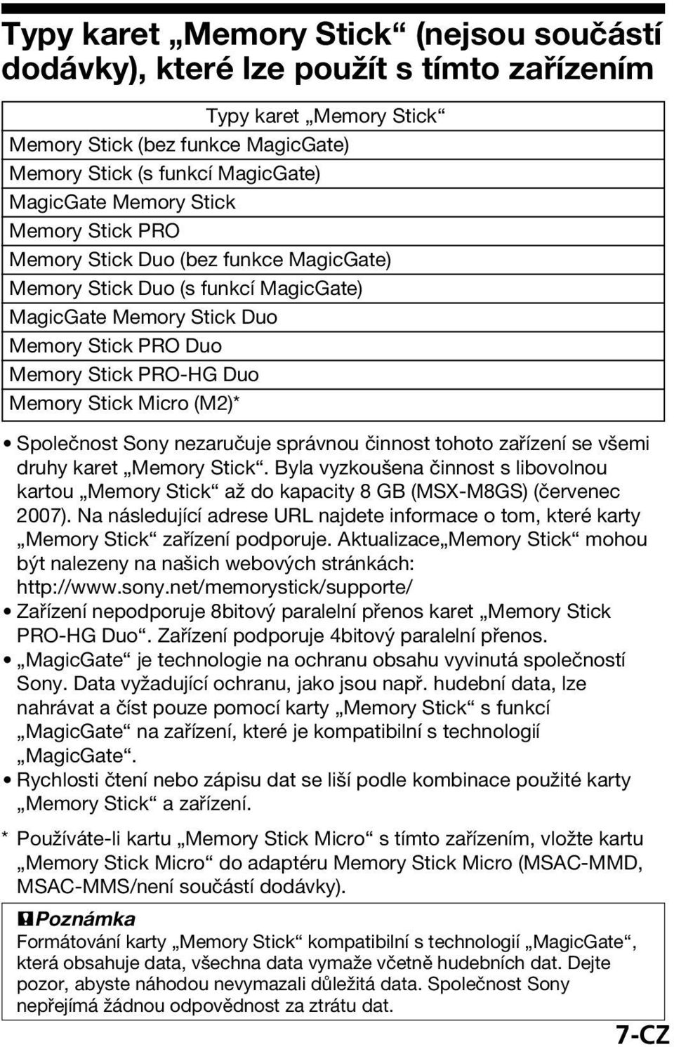 Společnost Sony nezaručuje správnou činnost tohoto zařízení se všemi druhy karet Memory Stick. Byla vyzkoušena činnost s libovolnou kartou Memory Stick až do kapacity 8 GB (MSX-M8GS) (červenec 2007).