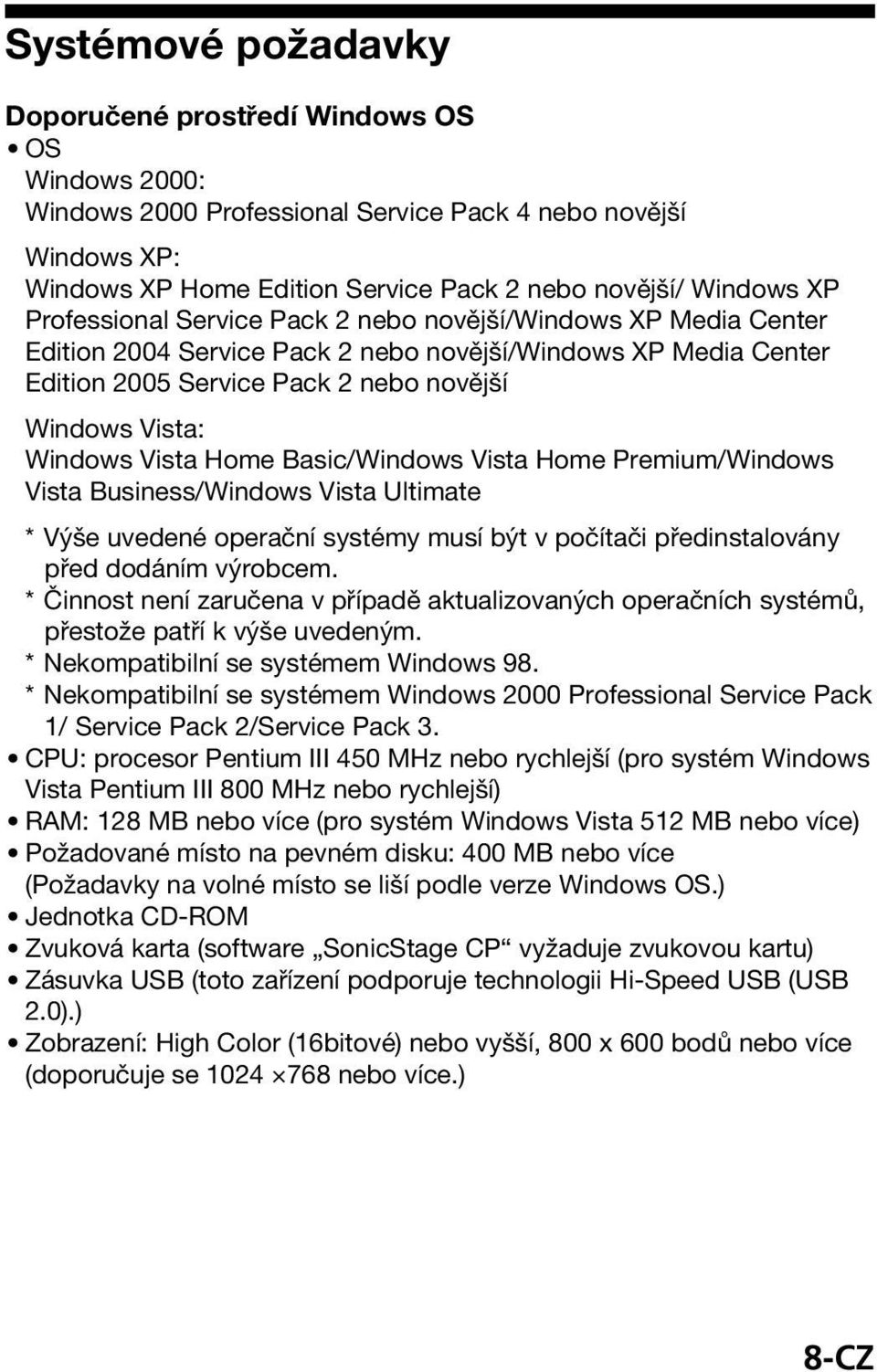Home Basic/Windows Vista Home Premium/Windows Vista Business/Windows Vista Ultimate * Výše uvedené operační systémy musí být v počítači předinstalovány před dodáním výrobcem.