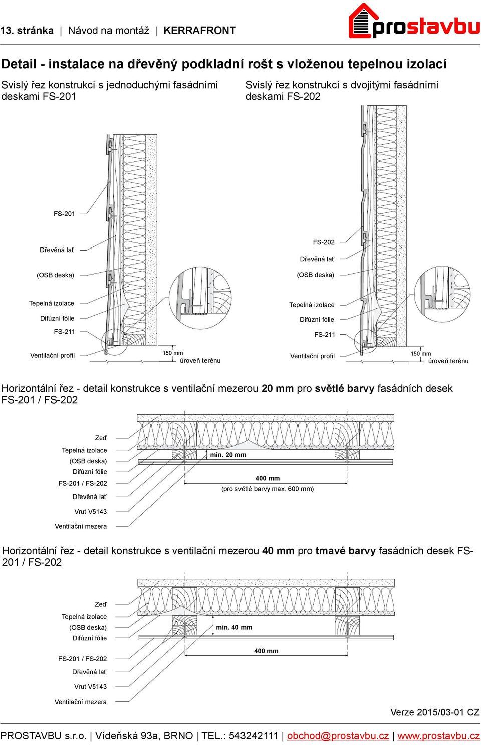 ventilační mezerou 20 mm pro světlé barvy fasádních desek / FS-202 Zeď (OSB deska) min. 20 mm Difúzní fólie / FS-202 400 mm (pro světlé barvy max.