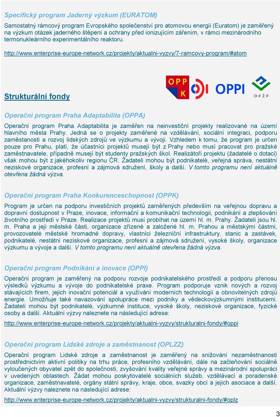 cz/projekty/aktualni-vyzvy/7-ramcovy-program/#atom Strukturální fondy Operační program Praha Adaptabilita (OPPA) Operační program Praha Adaptabilita je zaměřen na neinvestiční projekty realizované na