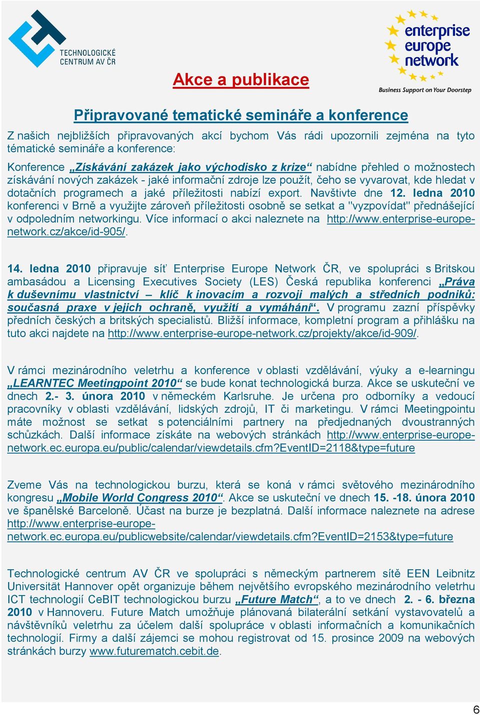 nabízí export. Navštivte dne 12. ledna 2010 konferenci v Brně a využijte zároveň příležitosti osobně se setkat a "vyzpovídat" přednášející v odpoledním networkingu.