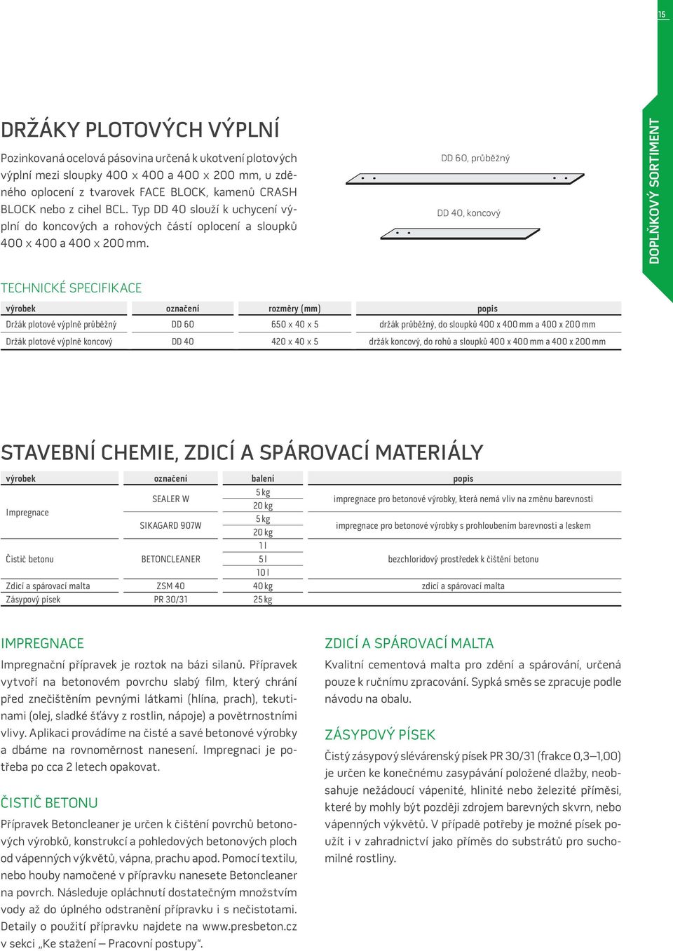 DD 60, průběžný DD 40, koncový DOPLŇKOVÝ SORTIMENT TECHNICKÉ SPECIFIKACE výrobek označení rozměry (mm) popis Držák plotové výplně průběžný DD 60 650 40 5 držák průběžný, do sloupků 400 x 400 mm a 400