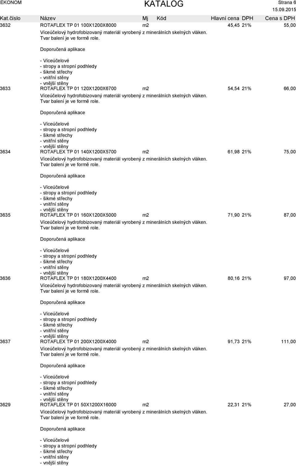 160X1200X5000 m2 71,90 21% 87,00 3636 ROTAFLEX TP 01 180X1200X4400 m2 80,16 21% 97,00 3637