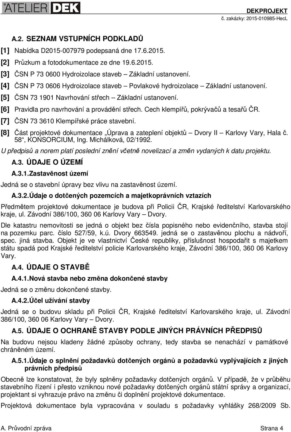 Cech klempířů, pokrývačů a tesařů ČR. [7] ČSN 73 3610 Klempířské práce stavební. [8] Část projektové dokumentace Úprava a zateplení objektů Dvory II Karlovy Vary, Hala č. 58, KONSORCIUM, Ing.