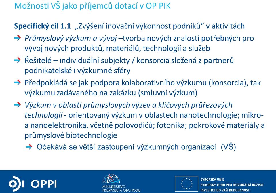 individuální subjekty / konsorcia složená z partnerů podnikatelské i výzkumné sféry Předpokládá se jak podpora kolaborativního výzkumu (konsorcia), tak výzkumu zadávaného na