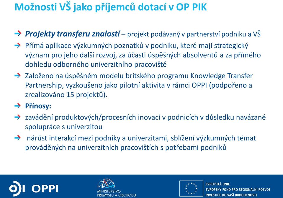 Partnership, vyzkoušeno jako pilotní aktivita v rámci OPPI (podpořeno a zrealizováno 15 projektů).