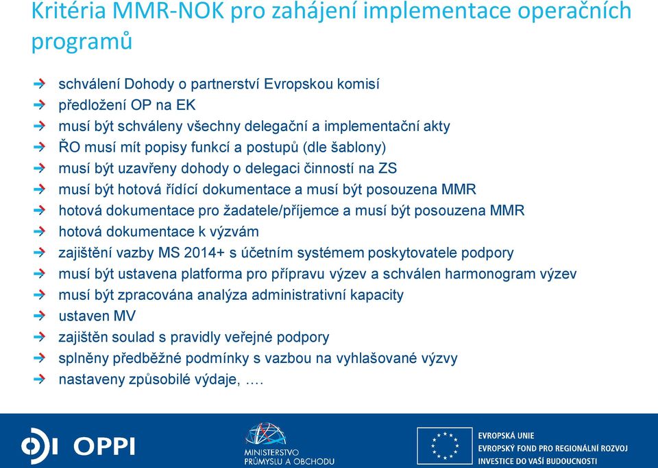 žadatele/příjemce a musí být posouzena MMR hotová dokumentace k výzvám zajištění vazby MS 2014+ s účetním systémem poskytovatele podpory musí být ustavena platforma pro přípravu výzev a schválen